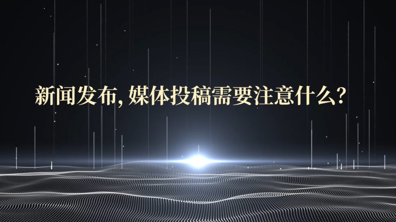 新聞發(fā)布，媒體投稿需要注意什么